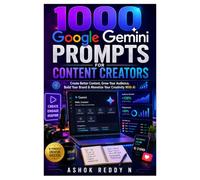 1000 Google Gemini Prompts for Content Creators: Create Better Content, Grow Your Audience, Build Your Brand & Monetize Your Creativity With AI