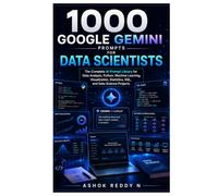 1000 Google Gemini Prompts for Data Scientists: The Complete AI Prompt Library for Data Analysis, Python, Machine Learning, Visualization, Statistics, SQL, and Data Science Projects