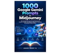 1000 Google Gemini Prompts for Midjourney: The Complete AI Image Prompt Playbook for Creative Concepts, Photography, Digital Art, Marketing, Storytelling & Visual Creation
