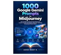 1000 Google Gemini Prompts for Midjourney: The Complete AI Image Prompt Playbook for Creative Concepts, Photography, Digital Art, Marketing, Storytelling & Visual Creation