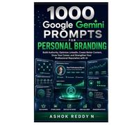 1000 Google Gemini Prompts for Personal Branding: Build Authority, Optimize LinkedIn, Create Better Content, Grow Your Career, and Strengthen Your Professional Reputation with AI