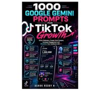 1000 Google Gemini Prompts for TikTok Growth: Grow Followers, Create Viral Content, Increase Engagement and Monetize Your Audience with AI