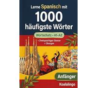1000 Häufigste Wörter in Spanisch für Anfänger: A1-A2: Essentielles Vokabular mit Beispielen, Übungen und Glossar