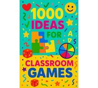 1000 Ideas: Classroom Games: One Book - A Thousand Ways to Play and Learn