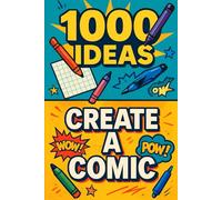 1000 Ideas: Create a Comic: Create the comics you wish existed.