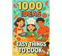 1000 Ideas: Easy Things To Cook: Simple recipes. Tasty results. No stress.