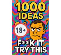 1000 Ideas: F**k It, Try This: 1,000 brutally honest, swear-packed ideas to stop giving a **** and start living your **** life.