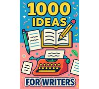 1000 Ideas for Writers: Spark your next story-one idea at a time