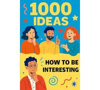 1000 Ideas: How To Be Interesting: Stand out. Speak up. Stay unforgettable.