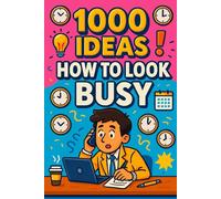 1000 Ideas: How To Look Busy: Master the art of doing nothing-convincingly