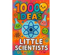 1000 Ideas: Little Scientists: Hands-on science for curious kids.