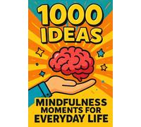 1000 Ideas: Mindfulness Moments for Everyday Life: Everyday Peace in One-Minute Moments