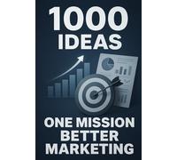 1000 Ideas: One Mission: Better Marketing