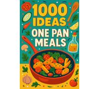 1000 Ideas: One Pan Meals: Simple and Satisfying-One Pan at a Time.