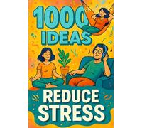 1000 Ideas: Reduce Stress: Less stress. More peace. One step at a time.