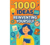 1000 Ideas: Reinventing Yourself: Small steps. Big change. A brand new you.