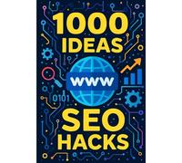 1000 Ideas: SEO Hacks: 1000 Proven Tactics to Dominate Search Engines