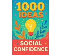 1000 Ideas: Social Confidence: From awkward to awesome: 1000 ways to level up your social life.