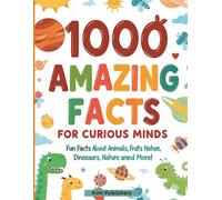 1000 Incredible Facts for Curious Minds Book 1: Fun and Fascinating Things Everyone Should Know About Animals, Dinosaurs, the Human Body, Nature, and More!