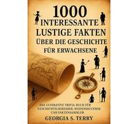 1000 interessante lustige Fakten über die Geschichte für Erwachsene: Das ultimative Trivia-Buch für Geschichtsliebhaber, Wissenssuchende und Faktensammler