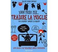 1000 modi per... tradire la moglie ma volendo anche il marito!