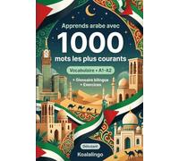 1000 Mots les Plus Courants en Arabe pour Débutant: Apprendre l'arabe avec exercices, exemples et glossaire - Niveau A1-A2