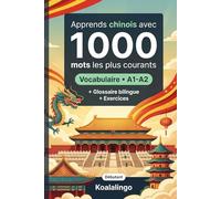 1000 Mots les Plus Courants en Chinois pour Débutant: Apprendre le chinois avec exercices, exemples et glossaire - Niveau A1-A2