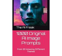 1000 Original AI Image Prompts: from 20 Amazing Different Themes