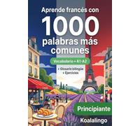 1000 Palabras Más Comunes en Francés para Principiantes: Vocabulario A1-A2 con Ejercicios y Glosario Bilingüe
