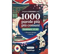 1000 Parole Più Comuni in Coreano per Principiante: Esercizi, esempi pratici e glossario completo - Livello A1-A2