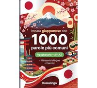 1000 Parole Più Comuni in Giapponese per Principiante: Esercizi, esempi pratici e glossario completo - Livello A1-A2