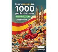 1000 Parole Più Comuni in Spagnolo per Principiante: Esercizi, esempi pratici e glossario completo - Livello A1-A2