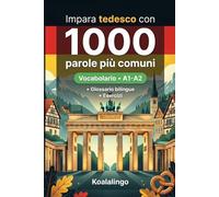 1000 Parole Più Comuni in Tedesco per Principiante: Esercizi, esempi pratici e glossario completo - Livello A1-A2