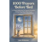 1000 Prayers Before Bed: A Daily Gathering Of Nightly Intentions To End Your Day With Praise