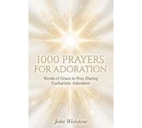 1000 Prayers For Adoration: Words of Grace to Pray During Eucharistic Adoration