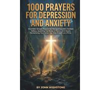 1000 Prayers for Depression and Anxiety: Heartfelt, Simple Prayers for Navigating Life’s Darkest Valleys, Quieting the Noise of Panic, and Slowly Reclaiming Your Inner Joy, One Breath at a Time.