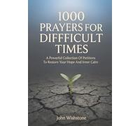 1000 Prayers For Difficult Times: A Powerful Collection Of Petitions To Restore Your Hope And Inner Calm