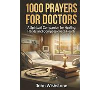 1000 Prayers for Doctors: A Spiritual Companion for Healing Hands and Compassionate Hearts