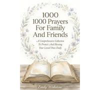 1000 Prayers For Family And Friends: A Comprehensive Collection To Protect And Blessing Your Loved Ones Daily
