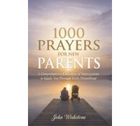 1000 Prayers for New Parents: A Comprehensive Collection of Intercessions to Guide You Through Early Parenthood