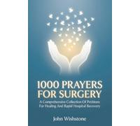 1000 Prayers For Surgery: A Comprehensive Collection Of Petitions For Healing And Rapid Hospital Recovery