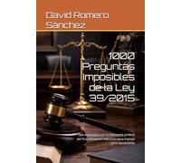1000 Preguntas Imposibles de la Ley 39/2015: Test avanzados con fundamento jurídico del Procedimiento Administrativo Común para oposiciones