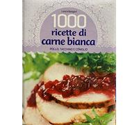 1000 RICETTE DI CARNE BIANCA - pollo, tacchino e coniglio