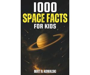 1000 Space Facts For Kids: Galaxies, Planets, Rockets, And Cosmic Wonders Explained For Young Explorers and Astronomy Lovers