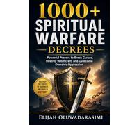 1000+ Spiritual Warfare Decrees: Powerful Prayers to Break Curses, Destroy Witchcraft, and Overcome Demonic Oppression