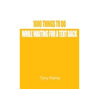 1000 THINGS TO DO WHILE WAITING FOR A TEXT BACK