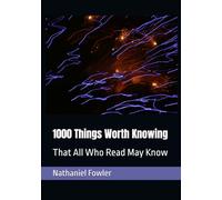 1000 Things Worth Knowing: That All Who Read May Know