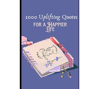 1000 Uplifting Quotes for a Happier Life: Timeless Quotes to Encourage, Empower, and Uplift You