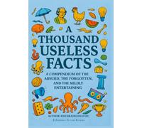 1000 Useless Facts: Everything you never knew you always wanted to know