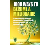 1000 Ways to Become a Millionaire: A Life-Changing Toolkit for Entrepreneurs, Side Hustlers, Career-Changers, and Creative Minds